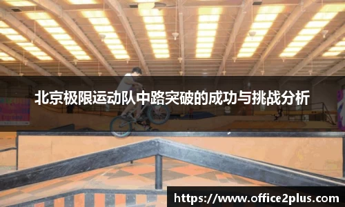 北京极限运动队中路突破的成功与挑战分析
