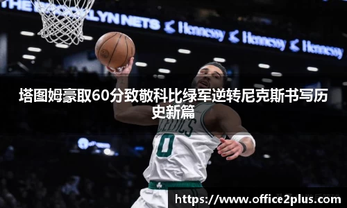 塔图姆豪取60分致敬科比绿军逆转尼克斯书写历史新篇